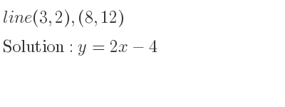 The line (3,2),(8,12) is y=2x-4